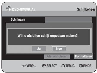 DVD-RW(VR:A) Schijfbeheer Schijfnaam Wilt u afsluiten schijf ongedaan maken? Ja Nee AfeLannuleren Formatteren VERPL SELECT TERUG EINDE