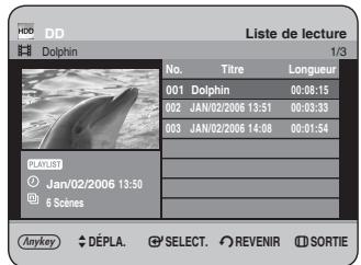HDD DD Dolphin Liste de lecture 1/3 No. Titre Longueur 001 Dolphin 00:08:15 002 JAN/02/2006 13:51 00:03:33 003 JAN/02/2006 14:08 00:01:54 PLANIST Jan/02/2006 13:50 6 Scines Anykey DÉPLA SELECT REVENIR SORTIE