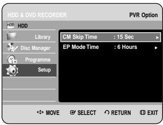 HDD & DVD RECORDER PVR Option HDD Library Disc Manager Programme Setup CM Skip Time : 15 Sec EP Mode Time : 6 Hours MOVE SELECT RETURN EXIT