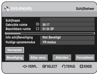 DVD-RW(VR) Schijfbeheer Schijfnaam Gebruikte ruimte 00:17 Beschikbare ruimte 01:54 SP Info schijfbeiliging Niet Beveiligd Huidige opnamemodus VR-modus Hemoemen Beveiliging Alles verw. Afsluiten Formatteren VERPL SELECT TERUG EINDE