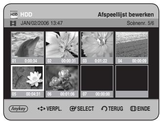 HDD HDD JAN/02/2006 13:47 Afspeellijst bewerken Soleiner. 5/6 01 0:00:34 02 00:00:31 03 0:01:22 04 00:00:59 05 00:04:31 06 00:01:06 07 00:00:09 Anykey ◆ VERPL SELECT TERUG EINDE