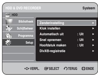 HDD & DVD RECORDER Systeem HDD Bibliothek Schijfbeher Programma Setup Zenderinstelling Klok instellen Automatisch uit : Uit Snel opnemen : Uit Hoofdstuk maken : Uit DivX®-registratie VERPL. SELECT TERUG EINDE