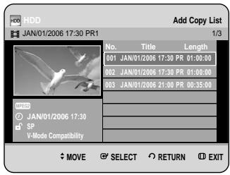 HDD JAN/01/2006 17:30 PR1 Add Copy List 1/3 No. Title Length 001 JAN/01/2006 17:30 PR 01:00:00 002 JAN/01/2006 17:30 PR 01:00:00 003 JAN/01/2006 21:00 PR 00:35:00 SP V-Mode Compatibility MOVE SELECT RETURN EXIT