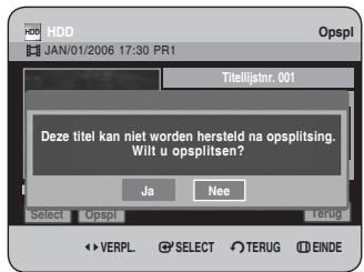 HDD JAN/01/2006 17:30 PR1 Titelijatnr. 001 Deze titel kan niet worden hersteld na opsplitsing. Wilt u opsplitsen? Ja Nee Select Opspl Terug VERPL SELECT TERUG EINDE