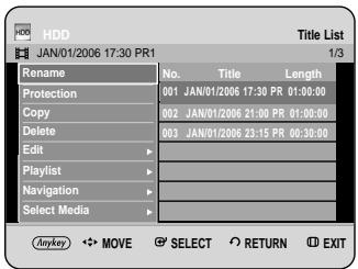 HDD JAN/01/2006 17:30 PR1 Title List 1/3 Rename No. Title Length Protection 001 JAN/01/2006 17:30 PR 01:00:00 Copy 002 JAN/01/2006 21:00 PR 01:00:00 Delete 003 JAN/01/2006 23:15 PR 00:30:00 Edit > Playlist Navigation > Select Media > Anykey SHIFT MOVE SELECT RETURN EXIT