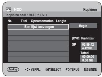 HDD Kopieren naar : HDD → DVD Nr. Titel Opnamemodus Lengte Een lijst toevoegen Begin [ DVD ] Beschikbaar SP 03:59:42 4.42GB Totaal 00:00:00 0.00 GB Anykey VERPL SELECT TERUG EINDE