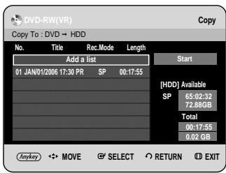 DVD-RW(VR) Copy To : DVD → HDD No. Title Rec.Mode Length Add a list 01 JAN/01/2006 17:30 PR SP 00:17:55 Start [HDD] Available SP 65:02:32 72.8GB Total 00:17:55 0.02 GB Anykey MOVE SELECT RETURN EXIT