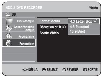 HDD & DVD RECORDER HDD DD Bibliothèque Gestionnaire de Disque Programme Paramèrer Format écran 4:3 Letter Box ✓ Réduction bruit 3D 4:3 Passend Sortie Vidéo 16:9 Breit DéPLA. SELECT. REVENIR SORTIE