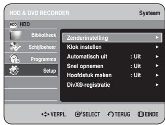 HDD & DVD RECORDER Systeem HDD Bibliothek Schijfbeher Programma Setup Zenderinstelling Klok instellen Automatisch uit : Uit Snel opnemen : Uit Hoofdstuk maken : Uit DivX®-registratie VERPL. SELECT TERUG EINDE