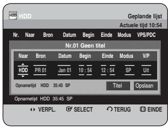 HDH Geplande lijst Actuele tijd 10:54 Nr. Naar Bron Datum Begin Einde Modus VPS/PDC Nr.01 Geen titel Naar Bron Datum Begin Einde Modus VIP HDD PR 01 Jan 01 10:54 12:54 SP Uit Oprnametijd HDD 35:45 SP Titel Opslaan Oprnametijd HDD 35:45 SP ♦ VERPL. SELECT ∅ TERUG Ⓔ EINDE