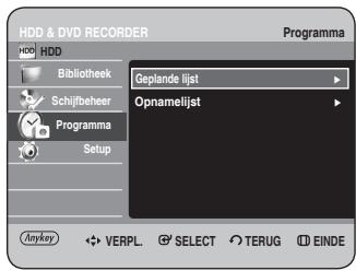 HDD & DVD RECORDER Programma HDD Bibliothek Geplande lijst Schijlbeheer Programma Setup Opnamelijst Anykey VERPL. SELECT TERUG EINDE