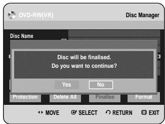 DVD-RW(VR) Disc Manager Disc Name Disc will be finalised. Do you want to continue? Yes No Protection Delete All Finalise Format MOVE SELECT RETURN EXIT