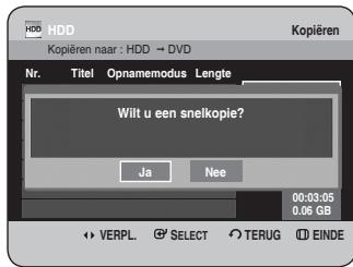 Kopieren naar : HDD → DVD Nr. Titel Opnamemodus Lengte Wilt u een snelkopie? Ja Nee 00:03:05 0.06 GB VERPL SELECT TERUG EINDE