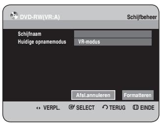 DVD-RW(VR:A) Schijfbeheer Schijfnaam Huidige opnamemodus VR-modus AfsLannuleren Formatteren VERPL SELECT TERUG EINDE