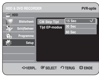 HDD & DVD RECORDER PVR-optie HDD Bibliothek Schijfbeheer Programma Setup CM Skip Tijd 15 Sec Tijd EP-modus 30 Sec 60 Sec VERPL. SELECT TERUG EINDE