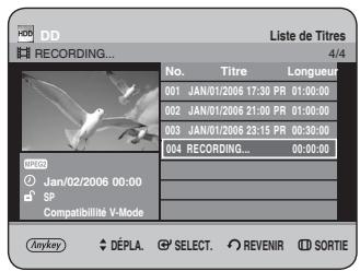DD RECORDING... Liste de Titres 4/4 No. Titre Longueur 001 JAN/01/2006 17:30 PR 01:00:00 002 JAN/01/2006 21:00 PR 01:00:00 003 JAN/01/2006 23:15 PR 00:30:00 004 RECORDING... 00:00:00 JAN/02/2006 00:00 SP Compatibilité V-Mode Anykey DÉPLA SELECT REVENIR SORTIE