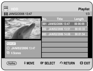 HDD JAN/02/2006 13:47 Playlist 1/3 No. Title Length 001 JAN/02/2006 13:47 00:06:09 002 JAN/02/2006 13:51 00:03:33 003 JAN/02/2006 14:08 00:01:54 START JAN/02/2006 13:47 6 Scenes Anykey MOVE SELECT RETURN EXIT