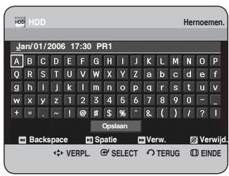 HDD Jan/01/2006 17:30 PR1 A B C D E F G H I J K L M N O P Q R S T U V W X Y Z a b c d e f g h i j k l m n o p q r s t u v w x y z 1 2 3 4 5 6 7 8 9 0 - _ + = . ~ ! @ # $ % ^ & ( ) / ? I Opslaan Backspace Spatie Verw. Verwijd. VERPL SELECT TERUG EINDE