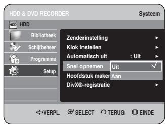 HDD & DVD RECORDER Systeem HDD Bibliothek Schijfbeher Programma Setup Zenderinstelling Klok instellen Automatisch uit : Uit Snel opnemen Uit Hoofdstuk maker Aan DivX®-registratie VERPL. SELECT TERUG EINDE