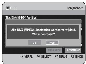 HDD Schijfbeheer [Title/DivX(MPEG4) Partition] Alle DivX (MPEG4) bestanden worden verwijderd. Wilt u doorgaan? Ja Nee Alles verw. Formatteren VERPL SELECT TERUG EINDE