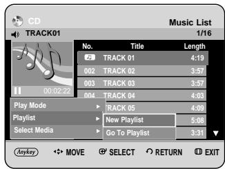 CD TRACK01 Music List 1/16 No. Title Length 02 TRACK 01 4:19 002 TRACK 02 3:57 003 TRACK 03 3:57 004 TRACK 04 4:03 Play Mode ► TRACK 05 4:09 Playlist ► New Playlist 5:08 Select Media ► Go To Playlist 3:31 Anykey ► MOVE ► SELECT ► RETURN ► EXIT