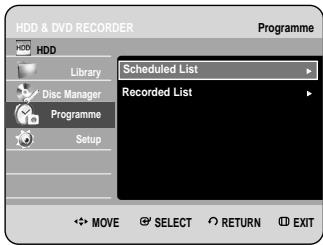 HDD & DVD RECORDER Programme HDD Library Disc Manager Programme Setup Scheduled List Recorded List MOVE SELECT RETURN EXIT
