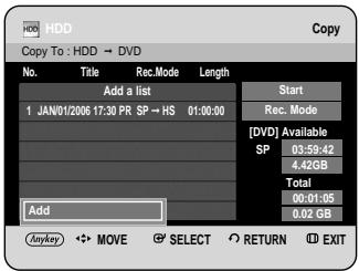HDD Copy To : HDD → DVD No. Tile Rec.Mode Length Add a list 1 JAN/01/2006 17:30 PR SP → HS 01:00:00 Start Rec. Mode [ DVD ] Available SP 03:59:42 4.42GB Total 00:01:05 0.02 GB Add Anykey MOVE SELECT RETURN EXIT