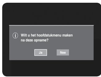 Wilt u het hoofdstukmenu maken na deze opname? Ja Nee