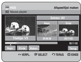 HDD Nieuwe playlist Afspeellijst maken Scénenr. 001 Begin Einde Titelijst 1/3 00:08:38 00:11:03 00:11:03 Begin Einde Maken TERUG EINDE VERPL SELECT TERUG