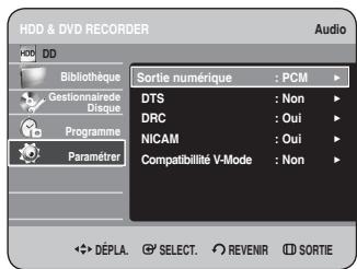 HDD & DVD RECORDER Audio HDD DD Bibliothèque Gestionnaire de disque Programme Paramétrer Sortie numérique : PCM DTS : Non DRC : Oui NICAM : Oui Compatibility V-Mode : Non Déplacer. Sélectionner. Revenir. Sortie