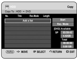 HDD Copy To : HDD → DVD No. Title Rec.Mode Length Add a list Start Rec. Mode [DVD] Available SP 03:59:42 4.42GB Total 00:00:00 0.00 GB Anyway MOVE SELECT RETURN EXIT