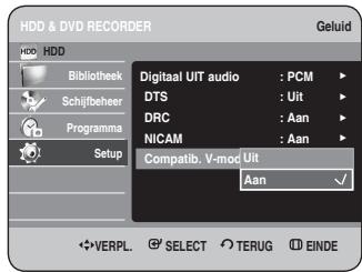 HDD & DVD RECORDER Geluid HDD Bibliothek Schijfbeheer Programma Setup Digitaluit audio : PCM DTS : Uit DRC : Aan NICAM : Aan Compatib. V-mod Uit Aan VERPL. SELECT TERUG EINDE