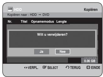 HDD Kopieren naar : HDD → DVD Kopieren Nr. Titel Opnamemodus Lengte Wilt u verwijderen? Ja Nee 0,06 GB VERPL SELECT TERUG EINDE
