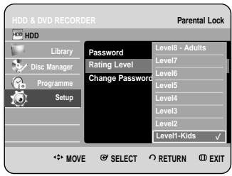HDD & DVD RECORDER Parental Lock HDD Library Disc Manager Programme Setup Password Level8 - Adults Rating Level Level7 Change Password Level6 Level5 Level4 Level3 Level2 Level1-Kids ✓ MOVE SELECT RETURN EXIT