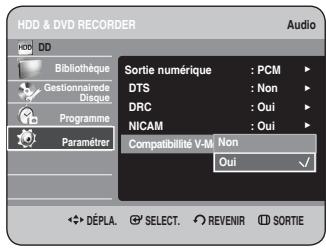 Enregistreur HDD et DVD Audio Bibliothèque Gestionnaire Disque Programme Paramétrer Sortie numérique : PCM DTS : Non DRC : Oui NICAM : Oui Compatibilité V-M : Non Oui ✓ Déplacer. Sélectionner. Revenir. Sortie
