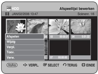 HDD JAN/02/2006 13:47 Afspeellijst bewerken Sciennr. 1/6 Afsplelen Wijzig Verpl. Toev. Verw. 04 03 00:00:31 04 0:01:22 07 00:00:00 Anykey VERPL. SELECT TERUG EINDE