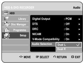 HDD & DVD RECORDER HDD Library Disc Manager Programme Setup Digital Output : PCM DTS : Off DRC : On NICAM : On V-Mode Compatibility : On Audio Selection Dual L ✓ Dual R MOVE SELECT RETURN EXIT