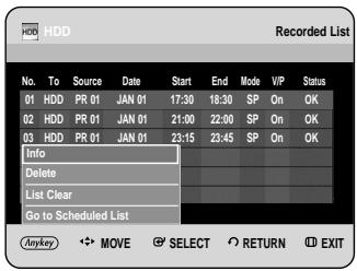 HDD Recorded List No. To Source Date Start End Mode VIP Status 01 HDD PR 01 JAN 01 17:30 18:30 SP On OK 02 HDD PR 01 JAN 01 21:00 22:00 SP On OK 03 HDD PR 01 JAN 01 23:15 23:45 SP On OK Info Delete List Clear Go to Scheduled List Anykey MOVE SELECT RETURN EXIT