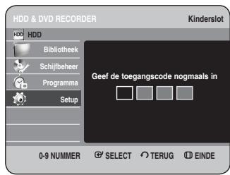 HDD & DVD RECORDER Kinderslot HDD Bibliothek Schijlbeheer Programma Setup Geef de toegangscode nogmaals in 0-9 NUMMER SELECT TERUG EINDE