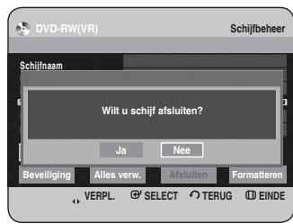 DVD-RW(VR) Schijfbeheer Schijfnaam Wilt u schijf afsluiten? Ja Nee Beveiliging Alles verw. Afsluiten Formatteren VERPL SELECT TERUG EINDE