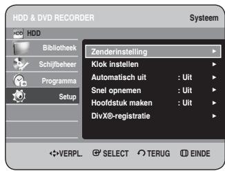 HDD & DVD RECORDER Systeem HDD Bibliothek Schijfbeher Programma Setup Zenderinstelling Klok instellen Automatisch uit : Uit Snel opnemen : Uit Hoofdstuk maken : Uit DivX®-registratie VERPL. SELECT TERUG EINDE
