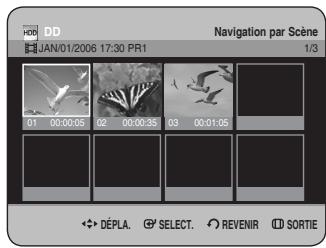 DD JAN/01/2006 17:30 PR1 Navigation par Scene 1/3 01 00:00:05 02 00:00:35 03 00:01:05 Dépla. SELECT. REVENIR SORTIE