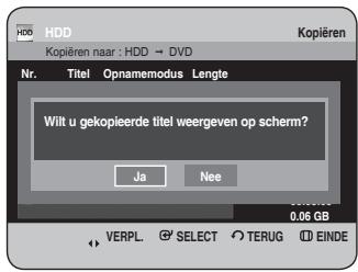 HDD Kopieren naar : HDD → DVD Nr. Titel Opnamemodus Lengte Wilt u gekopieerde titel weergeven op scherm? Ja Nee 0,06 GB VERPL SELECT TERUG EINDE