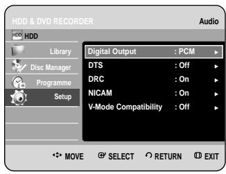 HDD & DVD RECORDER Audio HDD Library Disc Manager Programme Setup Digital Output : PCM DTS : Off DRC : On NICAM : On V-Mode Compatibility : Off MOVE SELECT RETURN EXIT