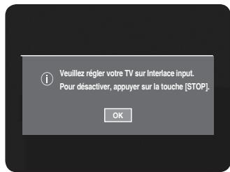 Veuillez régler votre TV sur Interlace input. Pour désactiver, appuyer sur la touche [STOP]. OK