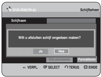 DVD-RW(VR:A) Schijfbeheer Schijfnaam Wilt u afsluiten schijf ongedaan maken? Ja Nee AfeLannuleren Formatteren VERPL SELECT TERUG EINDE