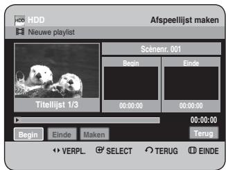 HDD Nieuwe playlist Afspeellijst maken Scenerr. 001 Begin Einde Titelijst 1/3 00:00:00 00:00:00 00:00:00 Terug Begin Einde Maken VERPL. SELECT TERUG EINDE