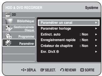 HDD & DVD RECORDER. Système. Bibliothèque. Gestionnaire de disque. Programme. Paramétrer. Paramétrer un canal. Paramétrer horloge. Extinction automatique : Non. Enregistrement rapide : Non. Créateur de chapitre : Non. Enregistrement DivX ©. Déplacer, sélectionner, revenir, sortie.