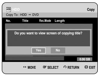 HDD Copy To : HDD → DVD No. Title Rec.Mode Length Do you want to view screen of copying title? Yes No 0.06 GB MOVE SELECT RETURN EXIT