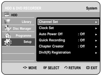 HDD & DVD RECORDER System Library Disc Manager Programme Setup Channel Set Clock Set Auto Power Off : Off Quick Recording : Off Chapter Creator : Off DivX(R) Registration MOVE SELECT RETURN EXIT